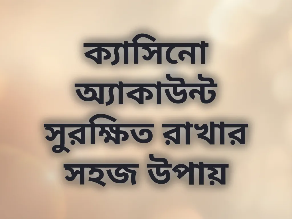 ক্যাসিনো অ্যাকাউন্ট সুরক্ষিত রাখার সহজ উপায়