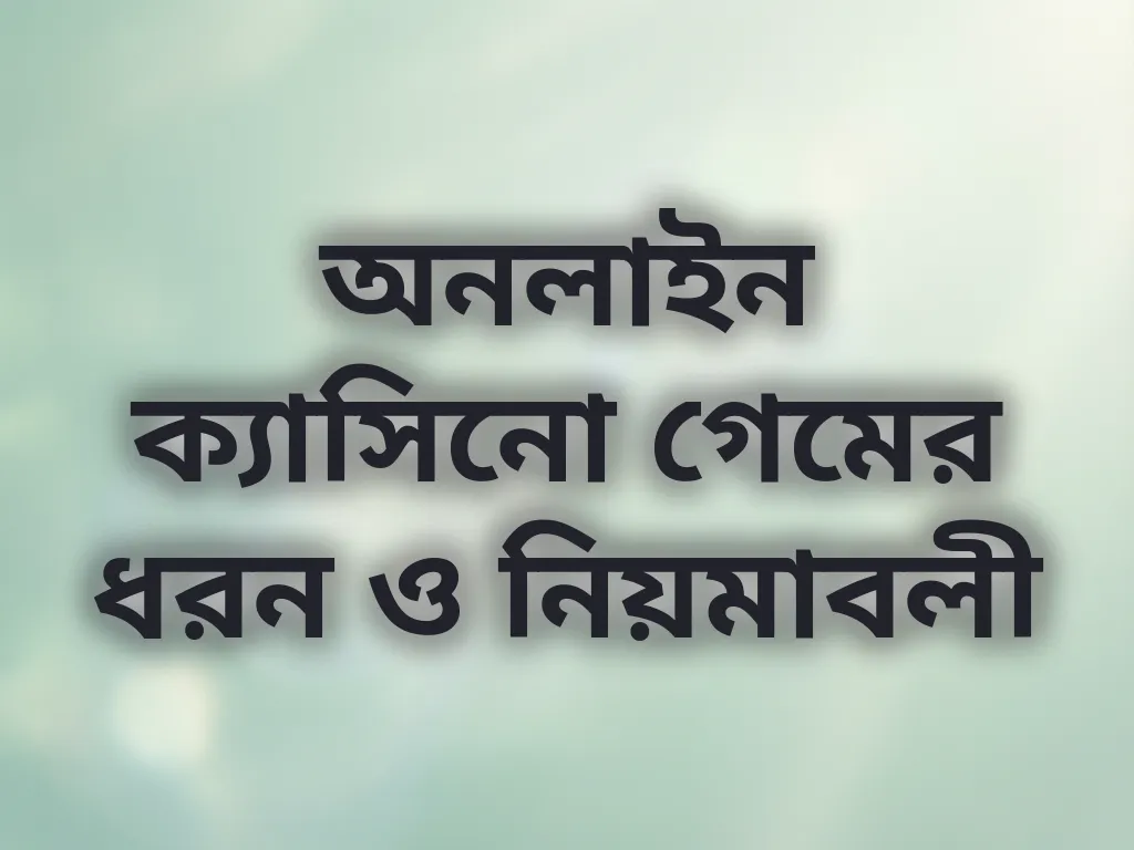 অনলাইন ক্যাসিনো গেমের ধরন ও নিয়মাবলী
